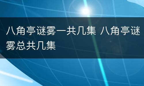 八角亭谜雾一共几集 八角亭谜雾总共几集