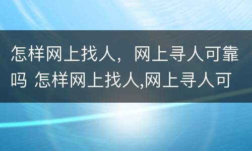 怎样网上找人，网上寻人可靠吗 怎样网上找人,网上寻人可靠吗知乎