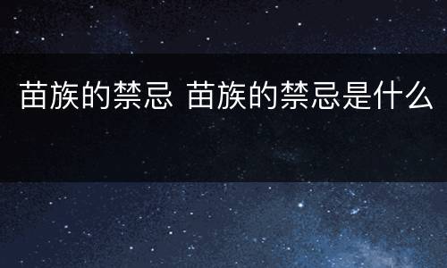 苗族的禁忌 苗族的禁忌是什么