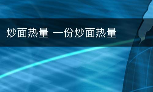 炒面热量 一份炒面热量