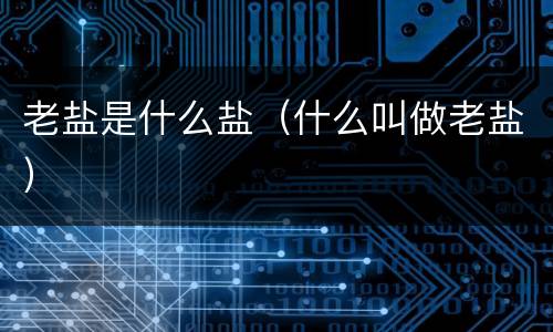 老盐是什么盐（什么叫做老盐）