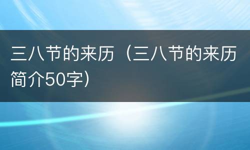 三八节的来历（三八节的来历简介50字）