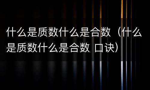 什么是质数什么是合数（什么是质数什么是合数 口诀）