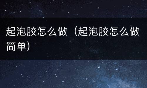 起泡胶怎么做（起泡胶怎么做简单）