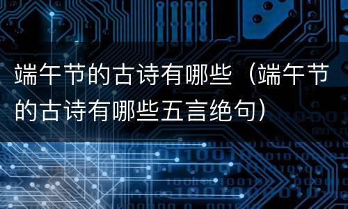 端午节的古诗有哪些（端午节的古诗有哪些五言绝句）