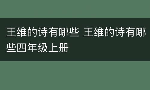 王维的诗有哪些 王维的诗有哪些四年级上册