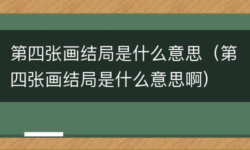 第四张画结局是什么意思（第四张画结局是什么意思啊）