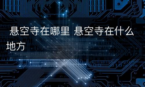  悬空寺在哪里 悬空寺在什么地方