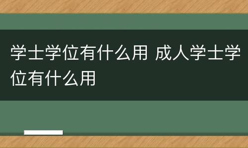 学士学位有什么用 成人学士学位有什么用