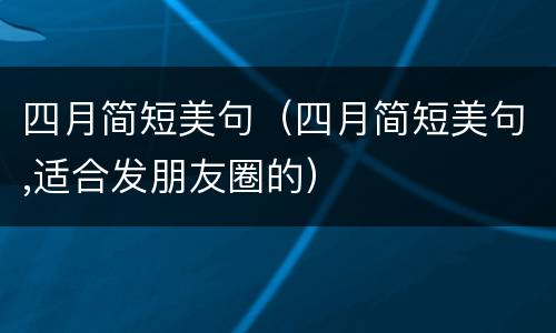 四月简短美句（四月简短美句,适合发朋友圈的）