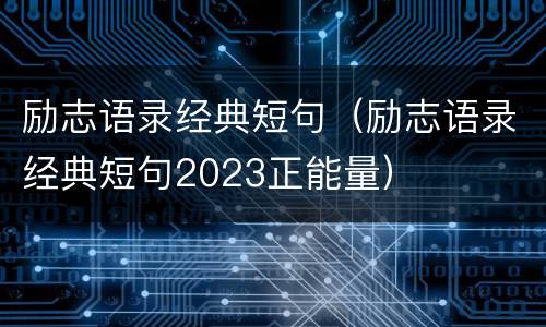 励志语录经典短句（励志语录经典短句2023正能量）