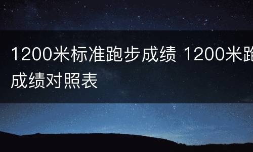 1200米标准跑步成绩 1200米跑成绩对照表