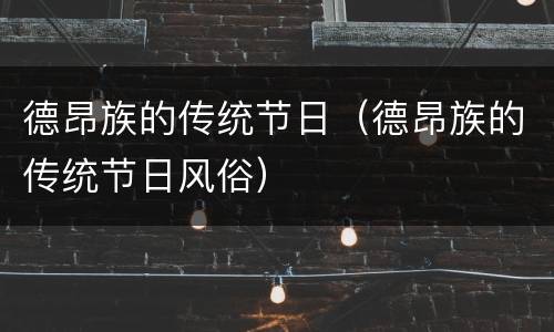 德昂族的传统节日（德昂族的传统节日风俗）