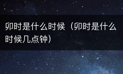 卯时是什么时候（卯时是什么时候几点钟）