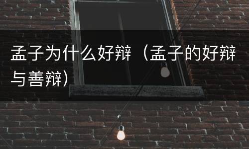 孟子为什么好辩（孟子的好辩与善辩）