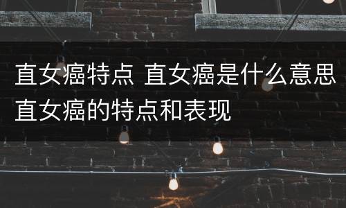 直女癌特点 直女癌是什么意思直女癌的特点和表现