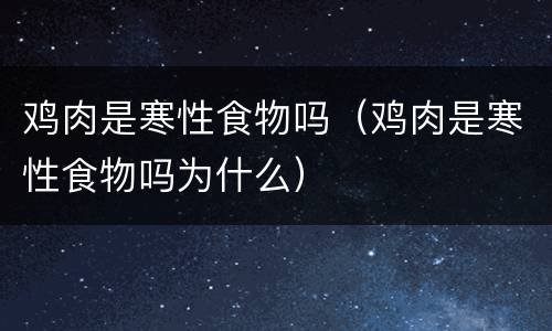鸡肉是寒性食物吗（鸡肉是寒性食物吗为什么）
