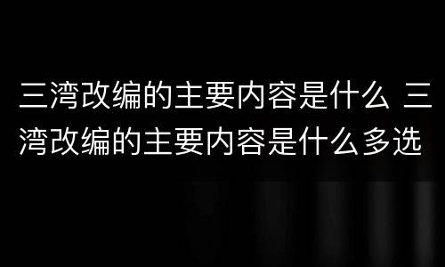 三湾改编的主要内容是什么 三湾改编的主要内容是什么多选