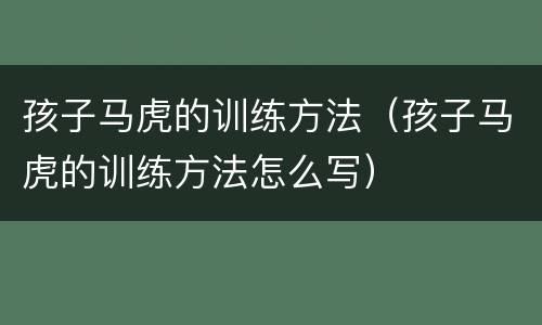 孩子马虎的训练方法（孩子马虎的训练方法怎么写）