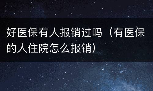 好医保有人报销过吗（有医保的人住院怎么报销）