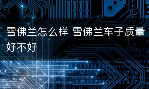 雪佛兰怎么样 雪佛兰车子质量好不好