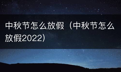 中秋节怎么放假（中秋节怎么放假2022）