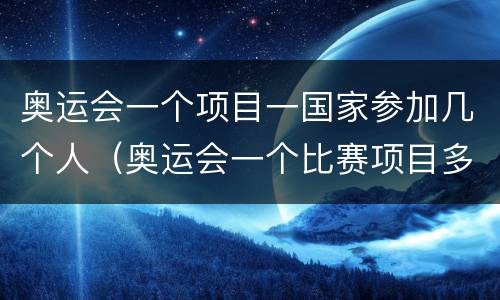 奥运会一个项目一国家参加几个人（奥运会一个比赛项目多少人参加）