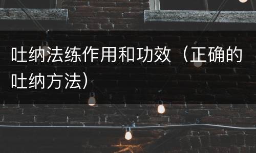 吐纳法练作用和功效（正确的吐纳方法）