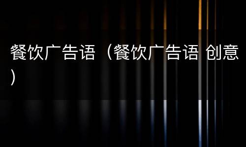 餐饮广告语（餐饮广告语 创意）