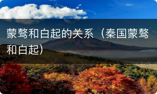 蒙骜和白起的关系（秦国蒙骜和白起）