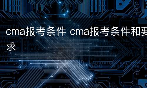 cma报考条件 cma报考条件和要求