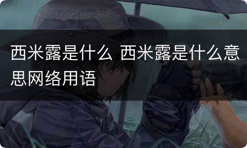 西米露是什么 西米露是什么意思网络用语