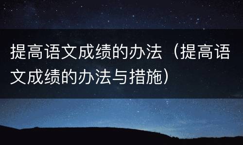 提高语文成绩的办法（提高语文成绩的办法与措施）