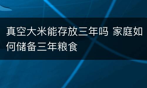 真空大米能存放三年吗 家庭如何储备三年粮食
