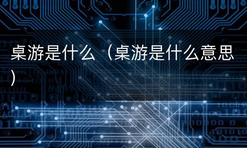 桌游是什么（桌游是什么意思）