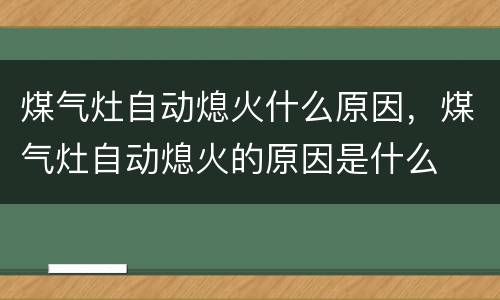 煤气灶自动熄火什么原因，煤气灶自动熄火的原因是什么