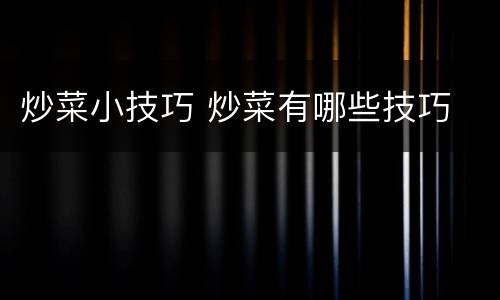 炒菜小技巧 炒菜有哪些技巧