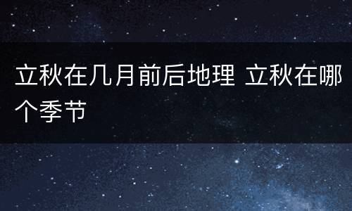 立秋在几月前后地理 立秋在哪个季节 立秋在几月前后地理 立秋在哪个季节