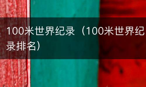 100米世界纪录（100米世界纪录排名）