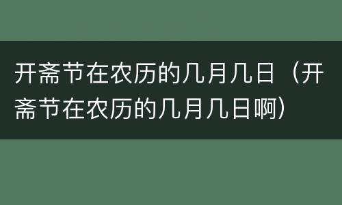 开斋节在农历的几月几日（开斋节在农历的几月几日啊）