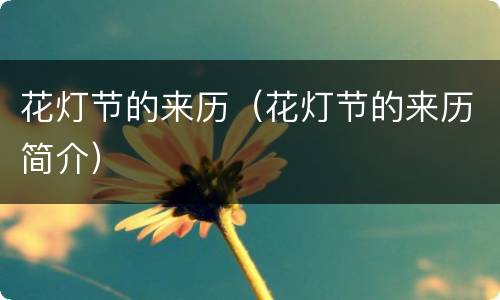 花灯节的来历（花灯节的来历简介）