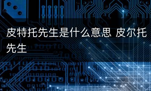 皮特托先生是什么意思 皮尔托先生