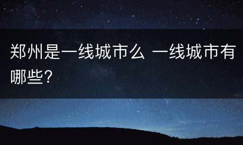郑州是一线城市么 一线城市有哪些?