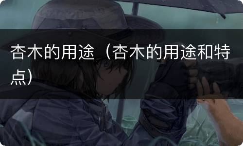 杏木的用途（杏木的用途和特点）
