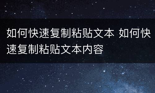 如何快速复制粘贴文本 如何快速复制粘贴文本内容