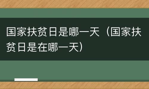 国家扶贫日是哪一天（国家扶贫日是在哪一天）