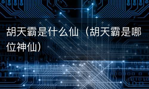 胡天霸是什么仙（胡天霸是哪位神仙）