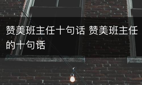 赞美班主任十句话 赞美班主任的十句话