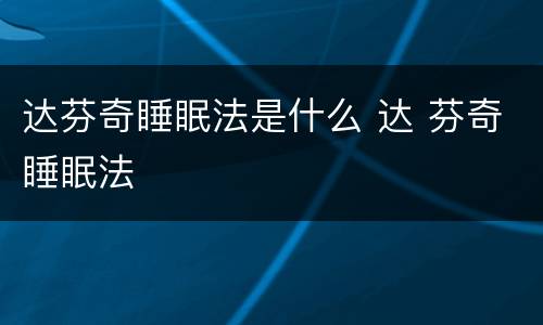 达芬奇睡眠法是什么 达 芬奇睡眠法
