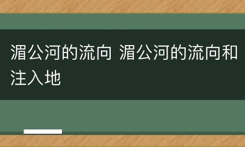 湄公河的流向 湄公河的流向和注入地
